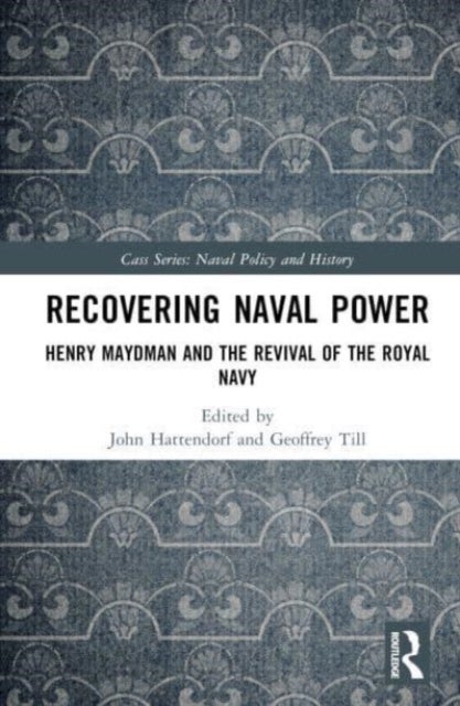 Recovering Naval Power - Henry Maydman and the Revival of the Royal Navy