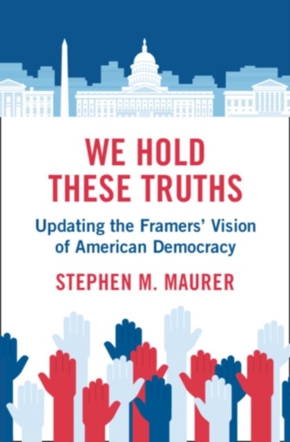 We Hold These Truths - Updating the Framers' Vision of American Democracy