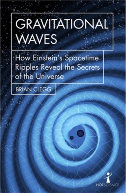 Gravitational Waves - How Einstein’s spacetime ripples reveal the secrets of the universe