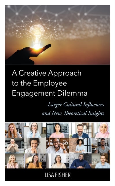 A Creative Approach to the Employee Engagement Dilemma - Larger Cultural Influences and New Theoretical Insights