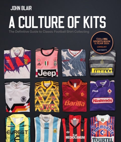 A Culture of Kits - The Definitive Guide to Classic Football Shirt Collecting