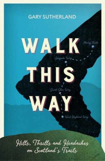Walk This Way - Hills, Thrills and Headaches on Scotland's Trails