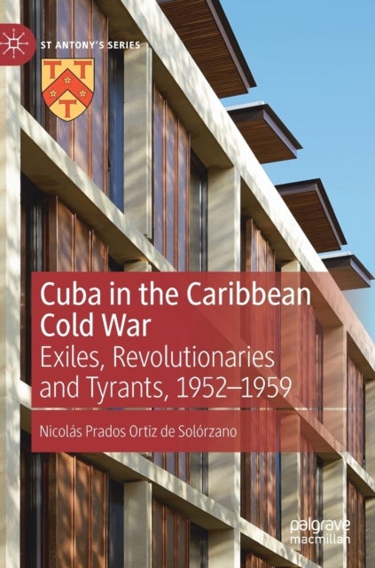 Cuba in the Caribbean Cold War - Exiles, Revolutionaries and Tyrants, 1952-1959
