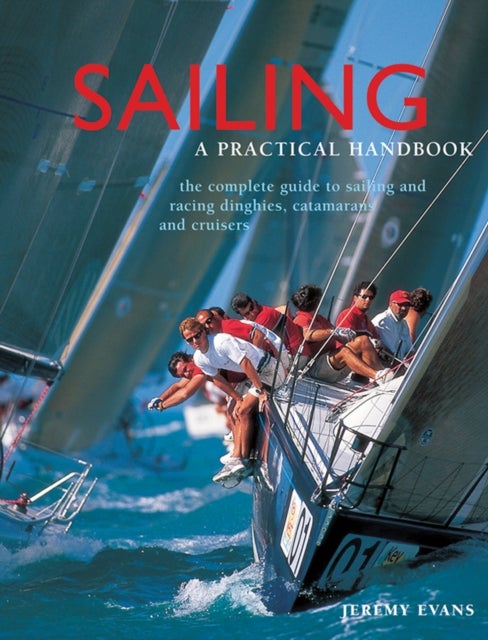 Sailing: a Practical Handbook - a practical handbook : the complete guide to sailing and racing dinghies, catamarans and cruisers