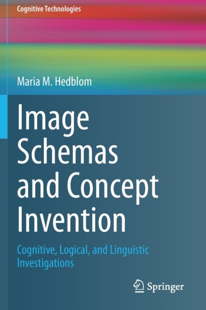 Image Schemas and Concept Invention - Cognitive, Logical, and Linguistic Investigations