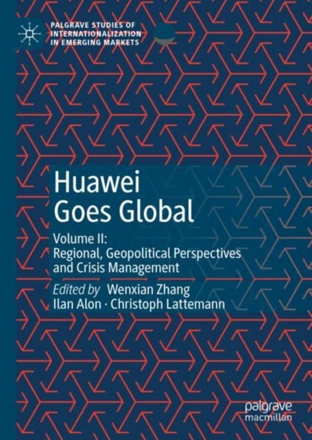 Huawei Goes Global - Volume II: Regional, Geopolitical Perspectives and Crisis Management
