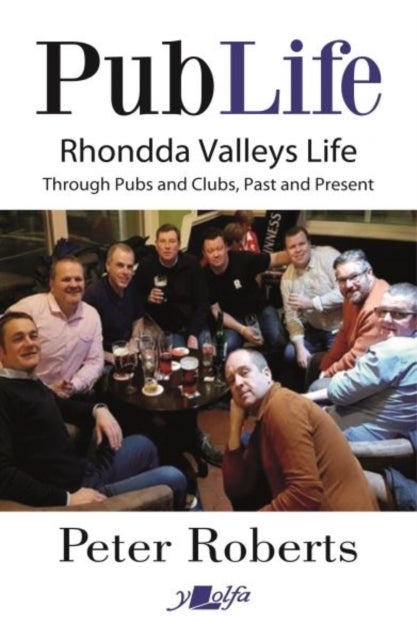 Pub Life - Last Orders at Rhondda Pubs and Clubs past and Present - Last Orders at Rhondda Pubs and Clubs past and Present