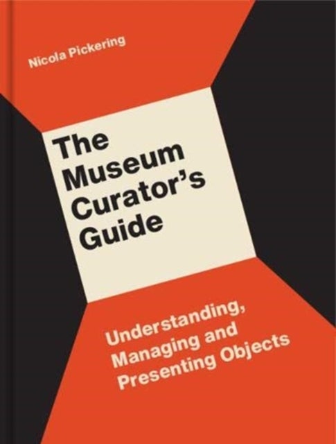 The Museum Curator's Guide - Understanding, Managing and Presenting Objects