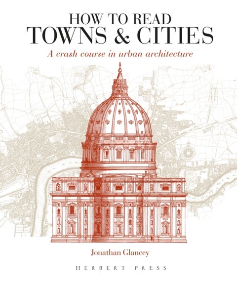 How to Read Towns and Cities - A Crash Course in Urban Architecture