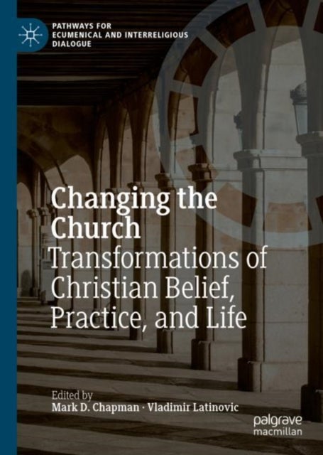 Changing the Church - Transformations of Christian Belief, Practice, and Life