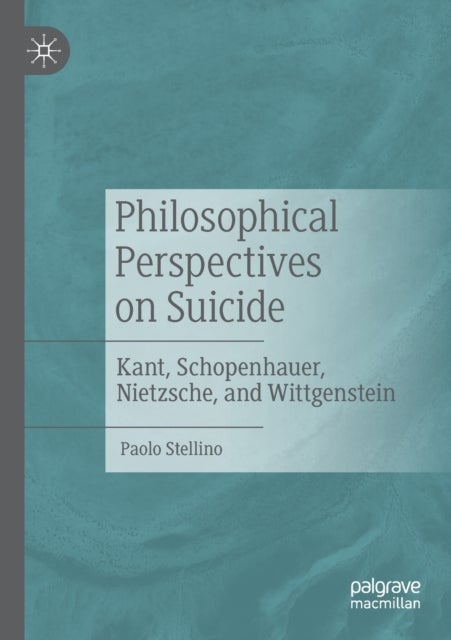 Philosophical Perspectives on Suicide - Kant, Schopenhauer, Nietzsche, and Wittgenstein