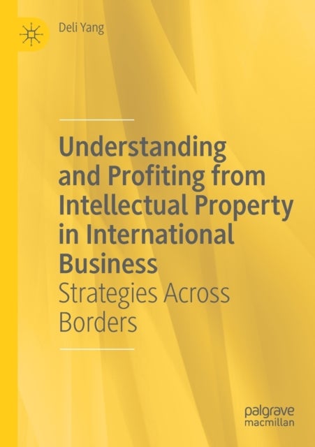 Understanding and Profiting from Intellectual Property in International Business - Strategies Across Borders