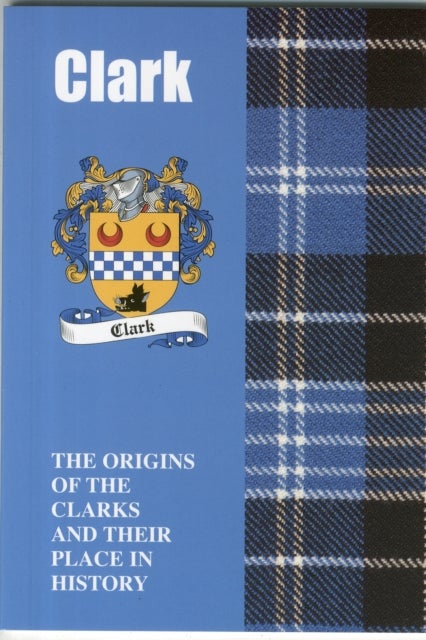 Clark - The Origins of the Clarks and Their Place in History