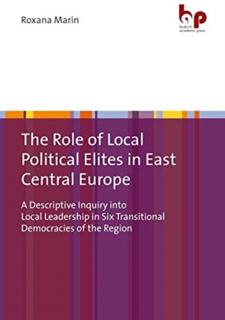 The Role of Local Political Elites in East Centr - A Descriptive Inquiry into Local Leadership in Si - A Descriptive Inquiry into Local Leadership in Six Transitional Democracies of the Region