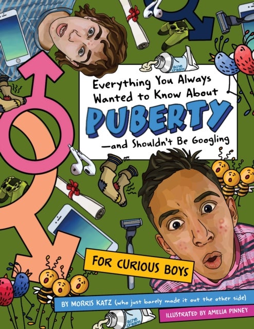 Everything You Always Wanted to Know About Puberty - And Shouldn't Be Googling - For Curious Boys