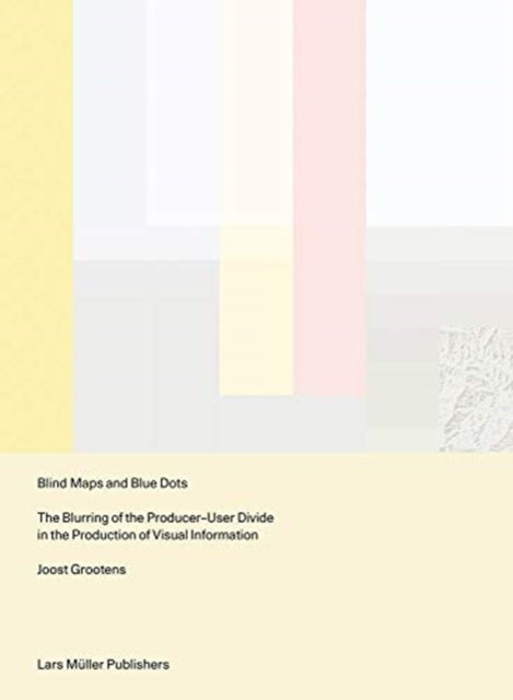 Blind Maps and Blue Dots: The Blurring of the Producer-User Divide in the Production of Visual Infor - The Blurring of the Producer-User Divide in the Production of Visual Information