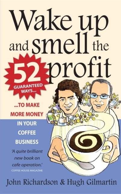 Wake Up and Smell the Profit - 52 guaranteed ways to make more money in your coffee business