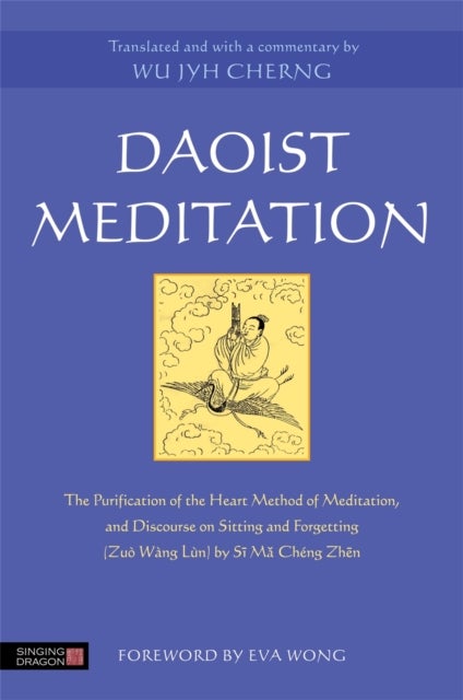 Daoist Meditation - The Purification of the Heart Method of Meditation and Discourse on Sitting and Forgetting (Zuo Wang Lun) by Si Ma Cheng Zhen