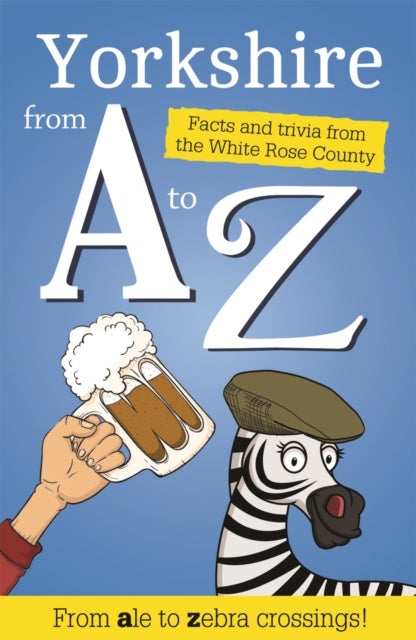 Yorkshire from A to Z - Facts and Trivia from God's Own Country
