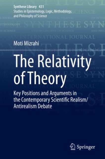 The Relativity of Theory - Key Positions and Arguments in the Contemporary Scientific Realism/Antirealism Debate