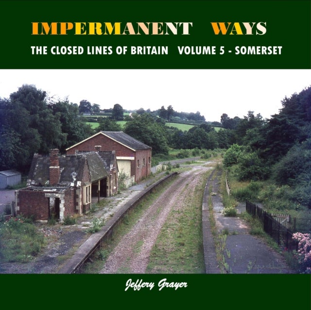 Impermanent Ways: The Closed Lines of Britain - Volume 5 - Somerset