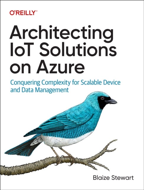 Architecting IoT Solutions on Azure - Conquering Complexity for Scalable Device and Data Management