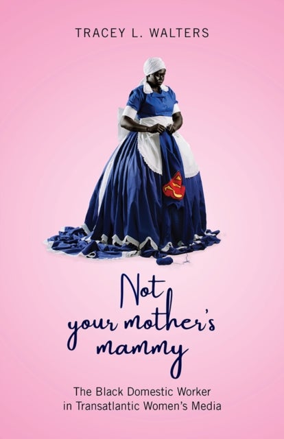 Not Your Mother's Mammy - The Black Domestic Worker in Transatlantic Women's Media