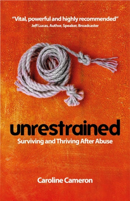 Unrestrained - Surviving and Thriving After Abuse