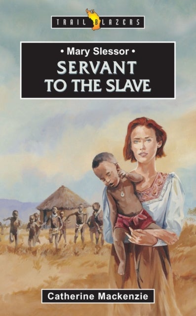 Mary Slessor: Servant to the Slave - Servant to the Slave