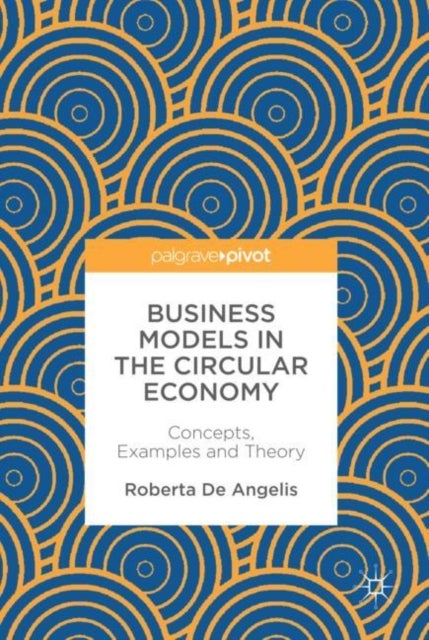 Business Models in the Circular Economy - Concepts, Examples and Theory