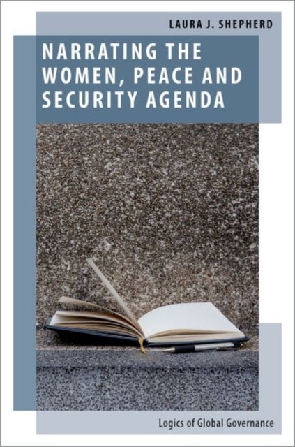 Narrating the Women, Peace and Security Agenda - Logics of Global Governance