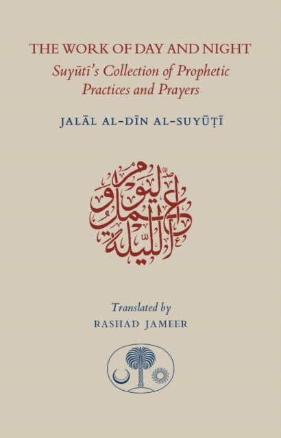The Work of Day and Night - Suyuti's Collection of Prophetic Practices and Prayers