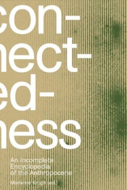 Connectedness: an incomplete encyclopedia of anthropocene (2nd edition) - views, thoughts, considerations, insights, images, notes & remarks