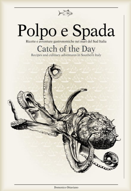 Polpo E Spada: Catch of the Day - Recipes and Culinary Adventures in Southern Italy
