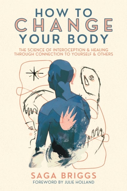 How to Change Your Body - What the Science of Interoception Can Teach Us About Healing through Connection