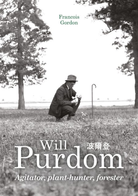 Will Purdom - Agitator, Plant-hunter, Forester