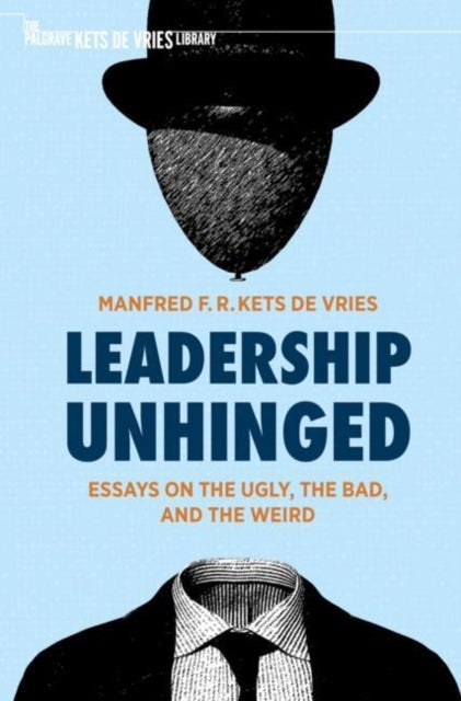 Leadership Unhinged - Essays on the Ugly, the Bad, and the Weird