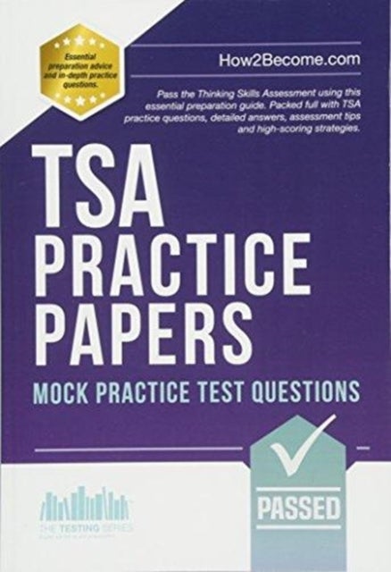 TSA PRACTICE PAPERS: 100s of Mock Practice Test Questions - Pass the Thinking Skills Assessment using this essential preparation guide. Packed full with 100s TSA practice questions, detailed answers, assessment tips and high-scoring strategies.