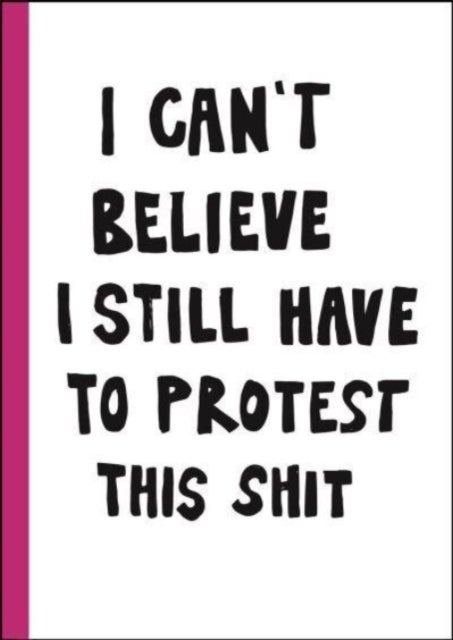I can't believe I still have to protest this shit - 100 Years of Women’s Rights Struggle in Posters