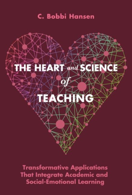 The Heart and Science of Teaching - Powerful Applications to Link Academic and Social–Emotional Learning, K–12