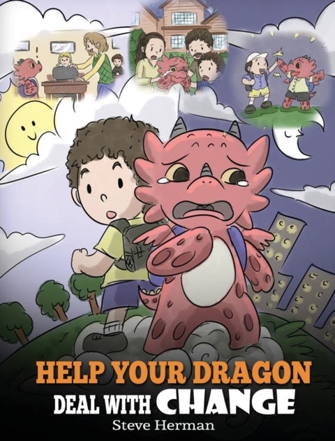Help Your Dragon Deal With Change - Train Your Dragon To Handle Transitions. A Cute Children Story to Teach Kids How To Adapt To Change In Life.