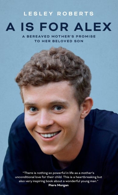 A is for Alex - A Bereaved Mother's Promise to her Beloved Son
