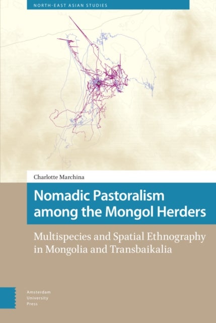 Nomadic Pastoralism among the Mongol Herders - Multispecies and Spatial Ethnography in Mongolia and Transbaikalia