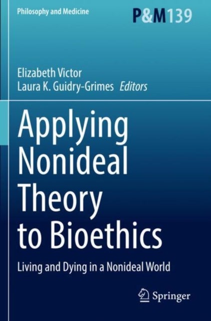 Applying Nonideal Theory to Bioethics - Living and Dying in a Nonideal World