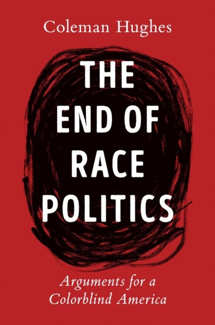 The End of Race Politics - Arguments for a Colorblind America