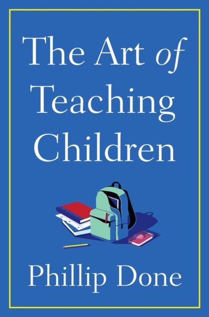 Art of Teaching Children - All I Learned from a Lifetime in the Classroom