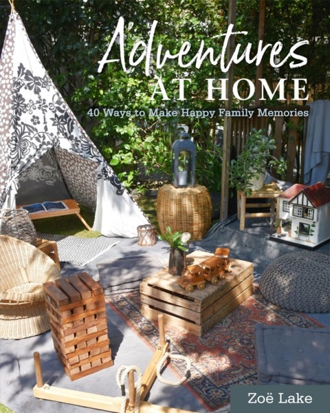 Adventures at Home - 40 Ways to Make Happy Family Memories