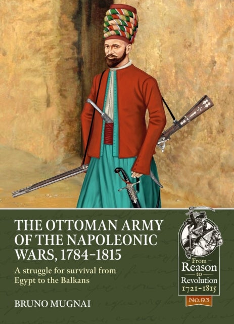 The Ottoman Army of the Napoleonic Wars, 1784-1815 - A struggle for survival from Egypt to the Balkans