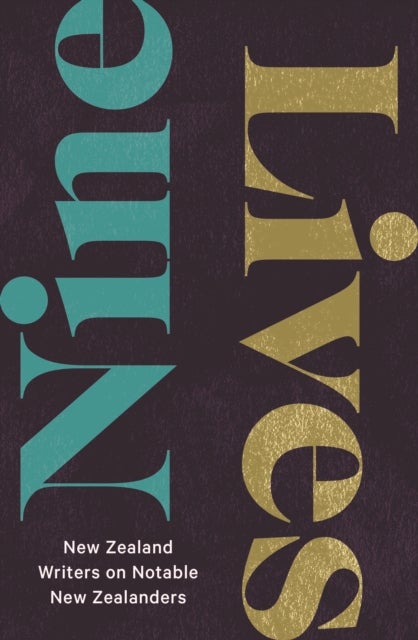 Nine Lives - New Zealand Writers on Notable New Zealanders