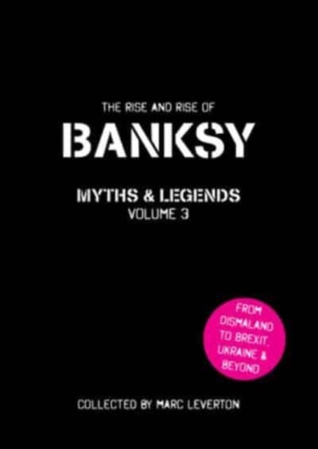 Banksy Myths and Legends Volume 3 - The Rise and Rise of Banksy. Yet Another Collection of the Unbelievable and the Incredible